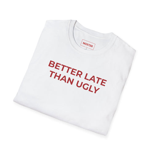 BETTER LATE THAN UGLY